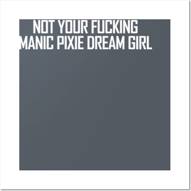 Not Your (Fucking) Manic Pixie Dream Girl in White Wall Art by kimstheworst